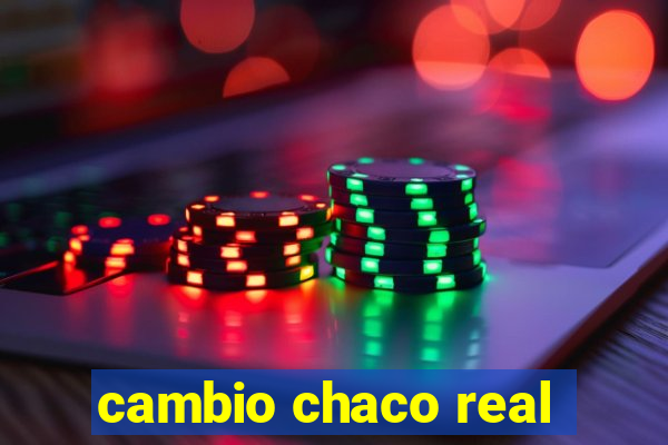 cambio chaco real